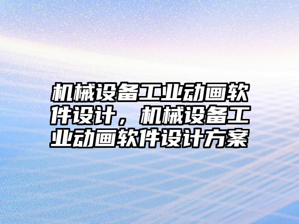 機械設備工業(yè)動畫軟件設計，機械設備工業(yè)動畫軟件設計方案