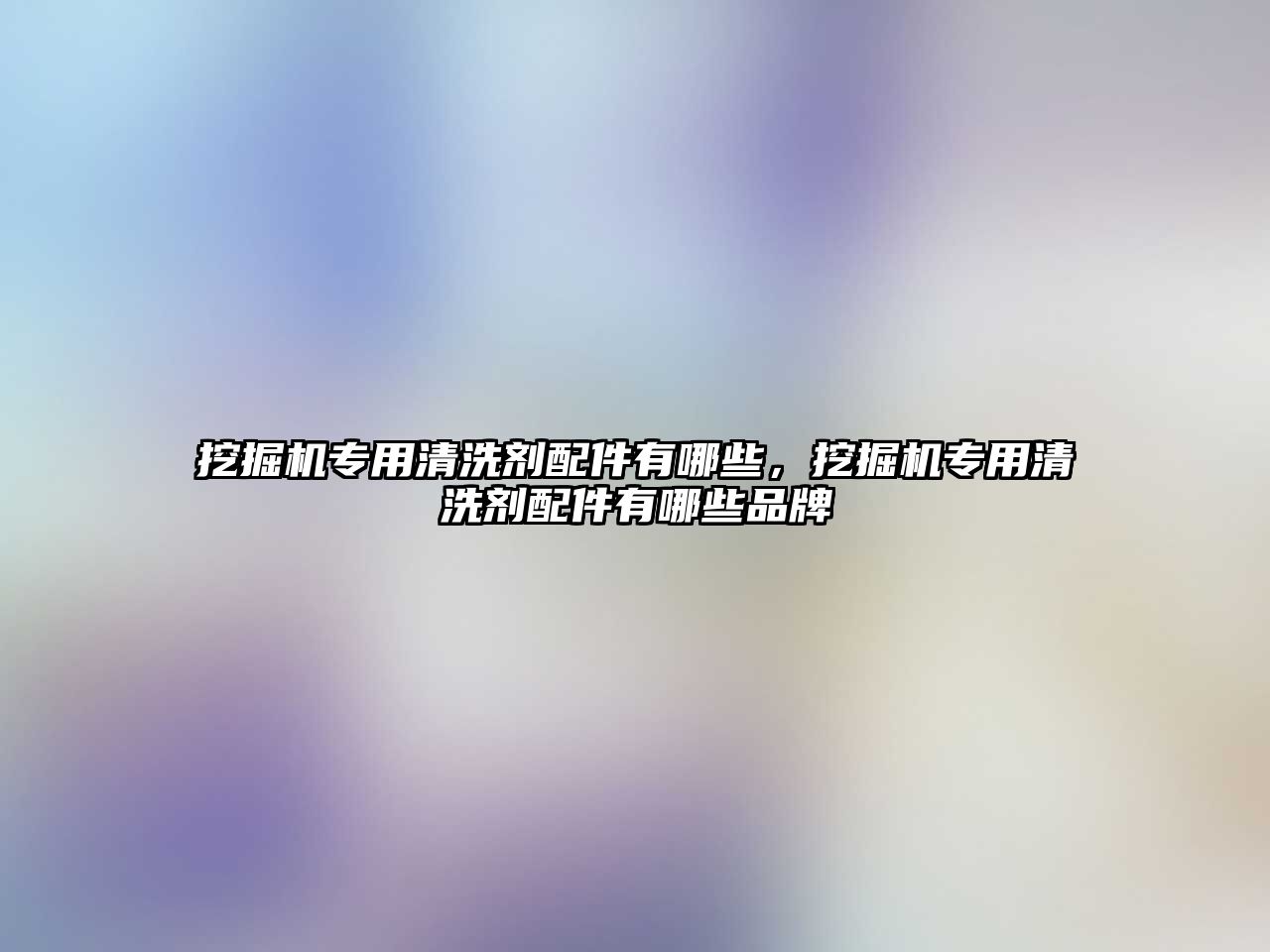 挖掘機專用清洗劑配件有哪些，挖掘機專用清洗劑配件有哪些品牌