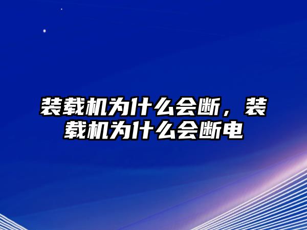 裝載機(jī)為什么會斷，裝載機(jī)為什么會斷電