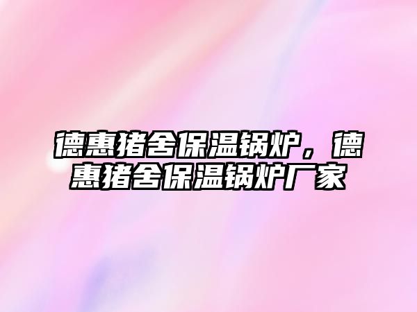 德惠豬舍保溫鍋爐，德惠豬舍保溫鍋爐廠家