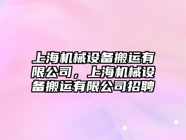 上海機械設備搬運有限公司，上海機械設備搬運有限公司招聘