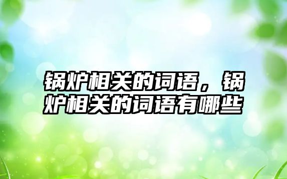 鍋爐相關的詞語，鍋爐相關的詞語有哪些