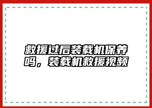 救援過后裝載機(jī)保養(yǎng)嗎，裝載機(jī)救援視頻