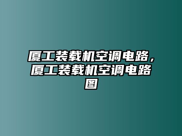 廈工裝載機(jī)空調(diào)電路，廈工裝載機(jī)空調(diào)電路圖