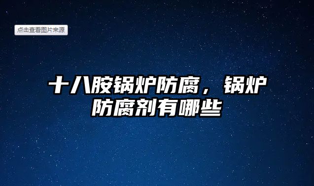 十八胺鍋爐防腐，鍋爐防腐劑有哪些