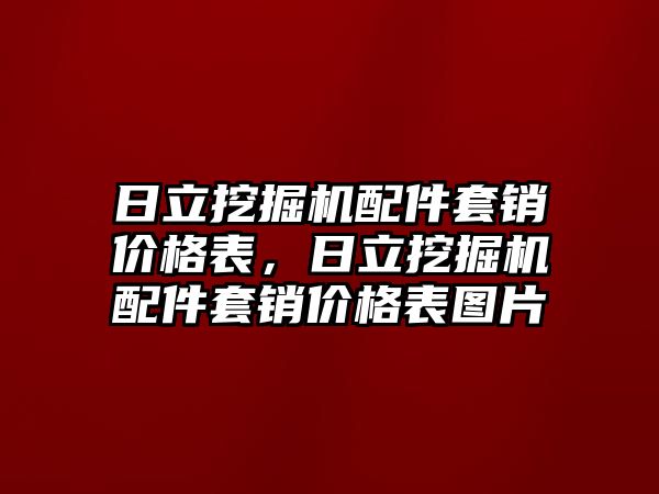 日立挖掘機配件套銷價格表，日立挖掘機配件套銷價格表圖片