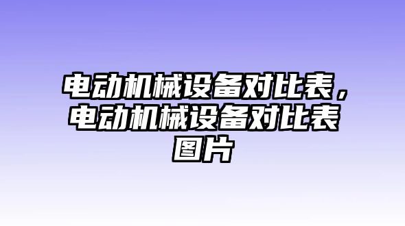 電動機械設(shè)備對比表，電動機械設(shè)備對比表圖片