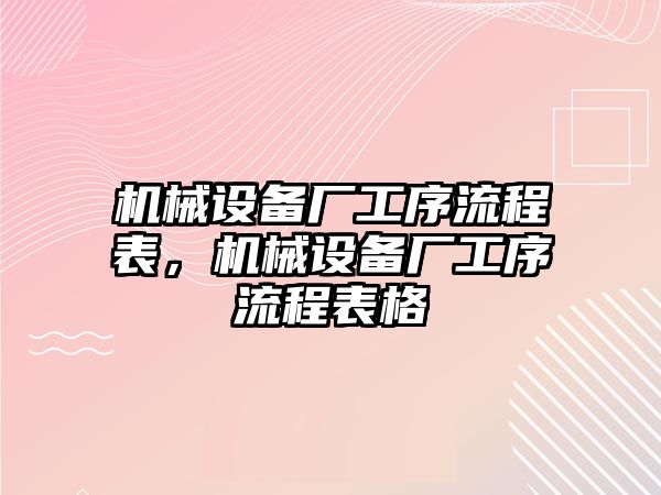 機械設(shè)備廠工序流程表，機械設(shè)備廠工序流程表格