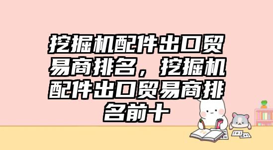 挖掘機配件出口貿(mào)易商排名，挖掘機配件出口貿(mào)易商排名前十