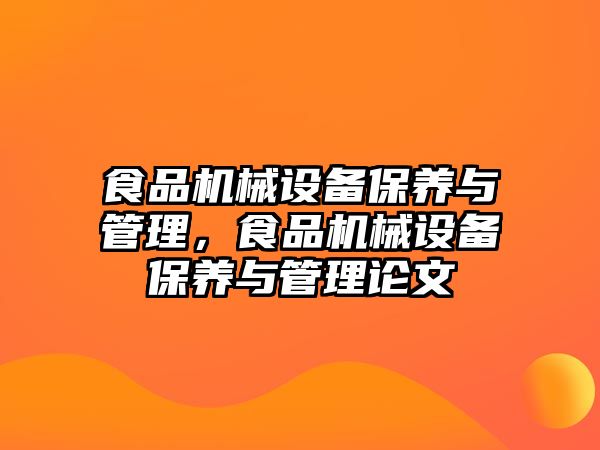 食品機械設(shè)備保養(yǎng)與管理，食品機械設(shè)備保養(yǎng)與管理論文