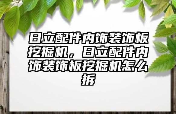 日立配件內(nèi)飾裝飾板挖掘機，日立配件內(nèi)飾裝飾板挖掘機怎么拆