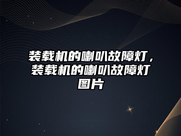 裝載機的喇叭故障燈，裝載機的喇叭故障燈圖片