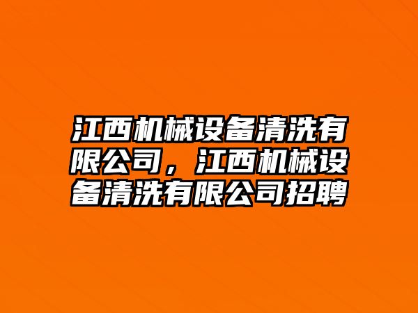 江西機(jī)械設(shè)備清洗有限公司，江西機(jī)械設(shè)備清洗有限公司招聘