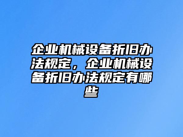 企業(yè)機械設(shè)備折舊辦法規(guī)定，企業(yè)機械設(shè)備折舊辦法規(guī)定有哪些