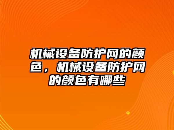 機械設備防護網(wǎng)的顏色，機械設備防護網(wǎng)的顏色有哪些