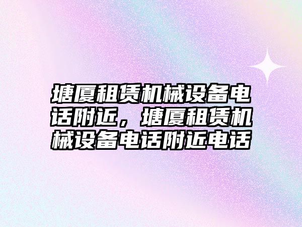 塘廈租賃機械設備電話附近，塘廈租賃機械設備電話附近電話