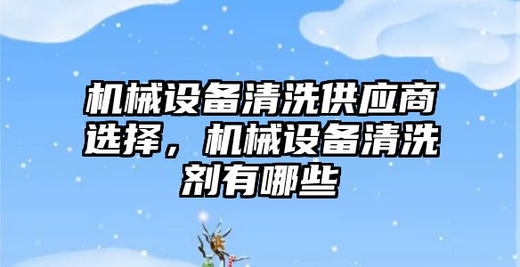 機械設(shè)備清洗供應(yīng)商選擇，機械設(shè)備清洗劑有哪些