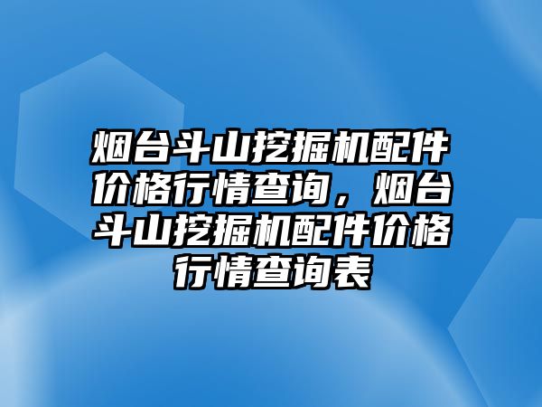 煙臺(tái)斗山挖掘機(jī)配件價(jià)格行情查詢，煙臺(tái)斗山挖掘機(jī)配件價(jià)格行情查詢表