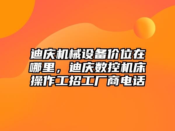 迪慶機械設(shè)備價位在哪里，迪慶數(shù)控機床操作工招工廠商電話