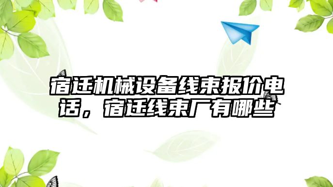 宿遷機械設備線束報價電話，宿遷線束廠有哪些