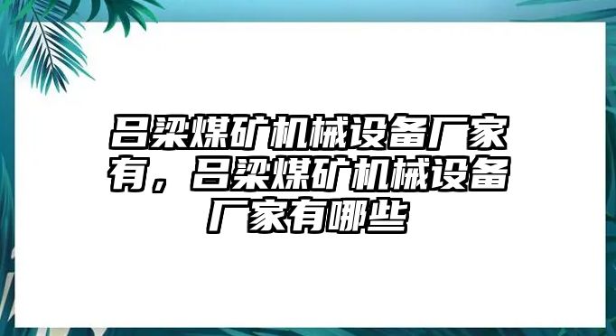 呂梁煤礦機(jī)械設(shè)備廠家有，呂梁煤礦機(jī)械設(shè)備廠家有哪些