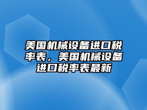 美國機械設備進口稅率表，美國機械設備進口稅率表最新