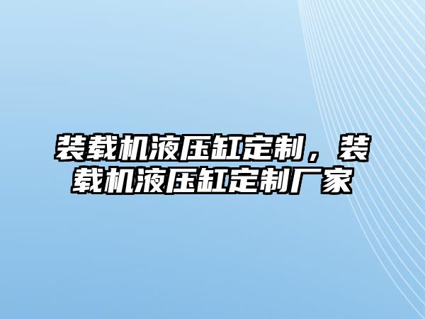 裝載機液壓缸定制，裝載機液壓缸定制廠家