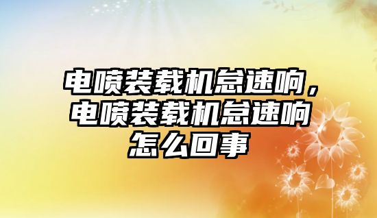 電噴裝載機怠速響，電噴裝載機怠速響怎么回事