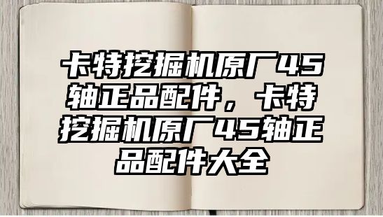 卡特挖掘機(jī)原廠45軸正品配件，卡特挖掘機(jī)原廠45軸正品配件大全