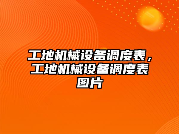 工地機(jī)械設(shè)備調(diào)度表，工地機(jī)械設(shè)備調(diào)度表圖片