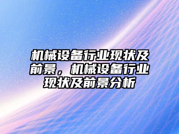 機械設備行業(yè)現(xiàn)狀及前景，機械設備行業(yè)現(xiàn)狀及前景分析