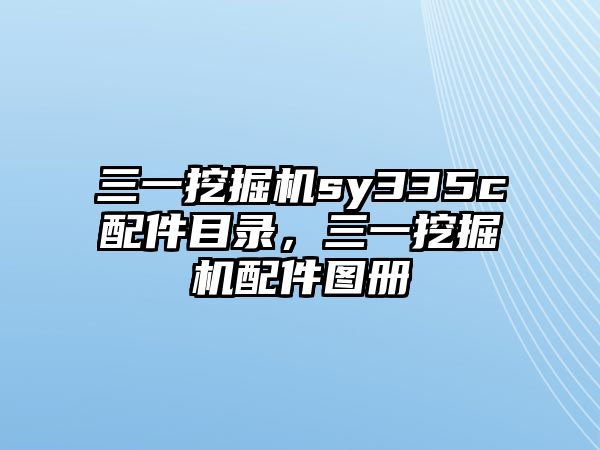 三一挖掘機(jī)sy335c配件目錄，三一挖掘機(jī)配件圖冊