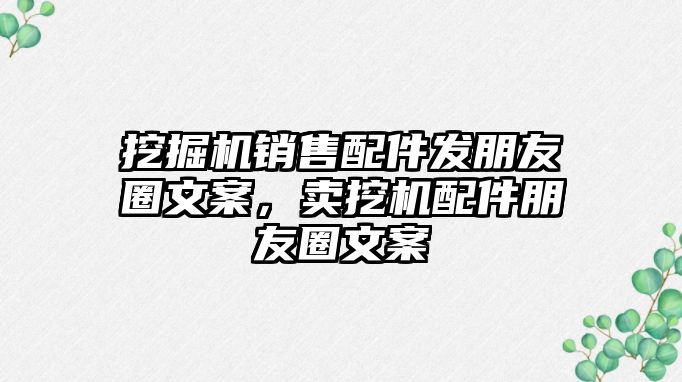 挖掘機(jī)銷售配件發(fā)朋友圈文案，賣挖機(jī)配件朋友圈文案