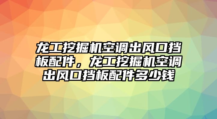 龍工挖掘機(jī)空調(diào)出風(fēng)口擋板配件，龍工挖掘機(jī)空調(diào)出風(fēng)口擋板配件多少錢