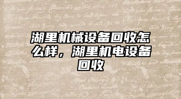 湖里機(jī)械設(shè)備回收怎么樣，湖里機(jī)電設(shè)備回收