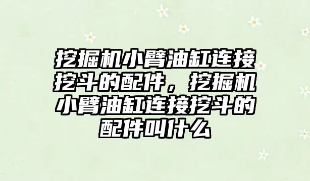 挖掘機小臂油缸連接挖斗的配件，挖掘機小臂油缸連接挖斗的配件叫什么