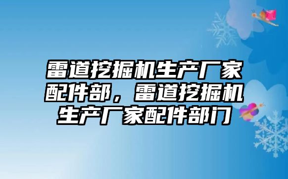 雷道挖掘機生產(chǎn)廠家配件部，雷道挖掘機生產(chǎn)廠家配件部門