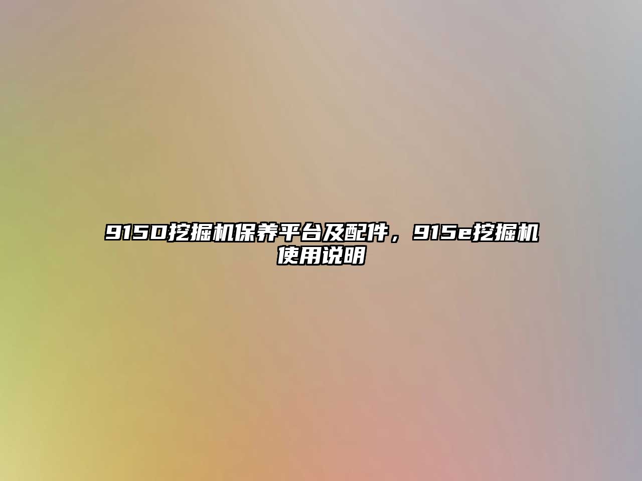 915D挖掘機保養(yǎng)平臺及配件，915e挖掘機使用說明