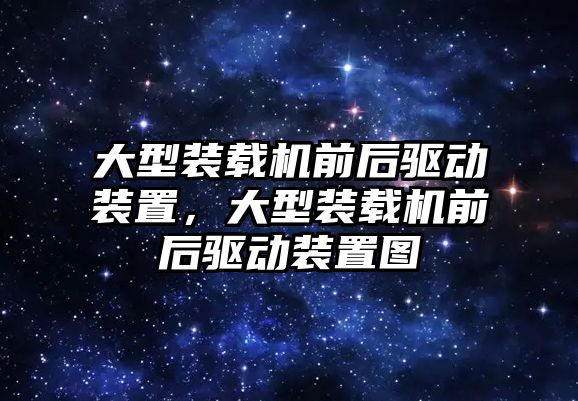 大型裝載機前后驅(qū)動裝置，大型裝載機前后驅(qū)動裝置圖