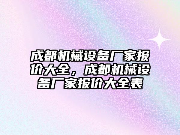 成都機械設備廠家報價大全，成都機械設備廠家報價大全表