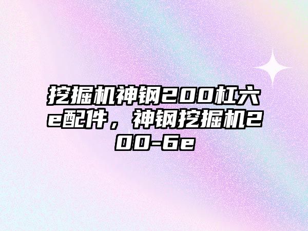 挖掘機神鋼200杠六e配件，神鋼挖掘機200-6e