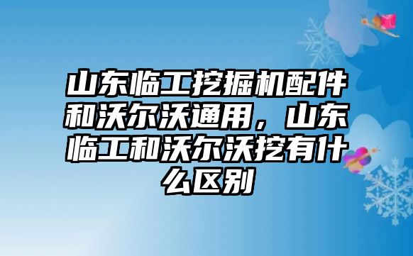 山東臨工挖掘機(jī)配件和沃爾沃通用，山東臨工和沃爾沃挖有什么區(qū)別