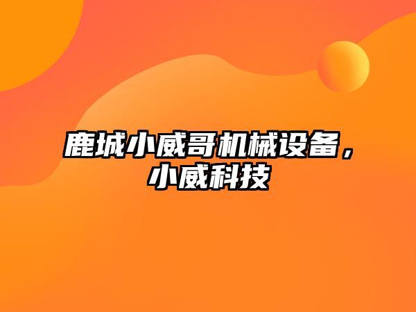 鹿城小威哥機械設(shè)備，小威科技