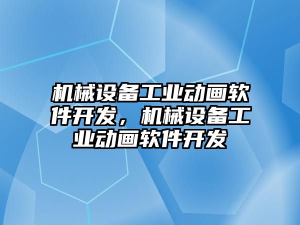 機械設(shè)備工業(yè)動畫軟件開發(fā)，機械設(shè)備工業(yè)動畫軟件開發(fā)