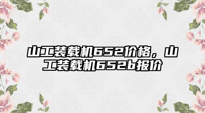 山工裝載機652價格，山工裝載機652b報價