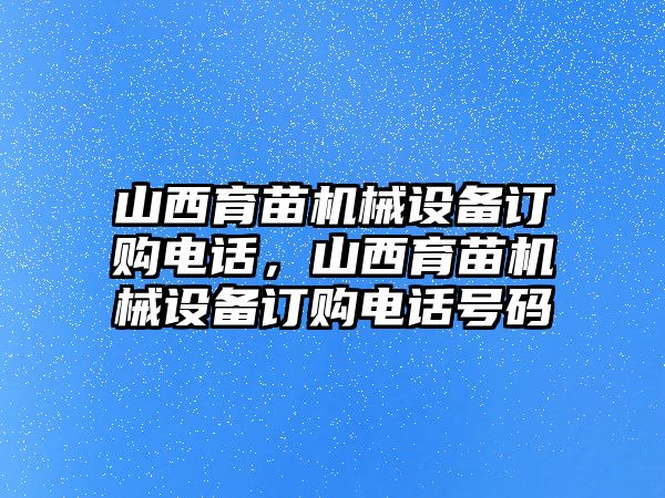 山西育苗機(jī)械設(shè)備訂購電話，山西育苗機(jī)械設(shè)備訂購電話號碼