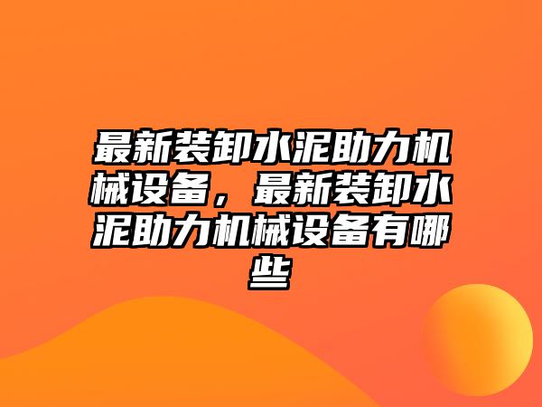 最新裝卸水泥助力機(jī)械設(shè)備，最新裝卸水泥助力機(jī)械設(shè)備有哪些