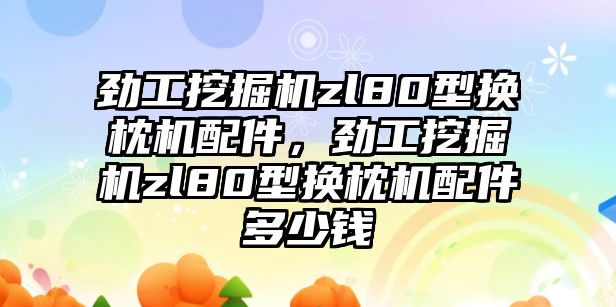 勁工挖掘機zl80型換枕機配件，勁工挖掘機zl80型換枕機配件多少錢