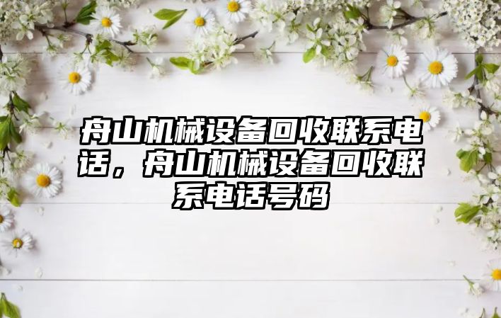 舟山機械設(shè)備回收聯(lián)系電話，舟山機械設(shè)備回收聯(lián)系電話號碼