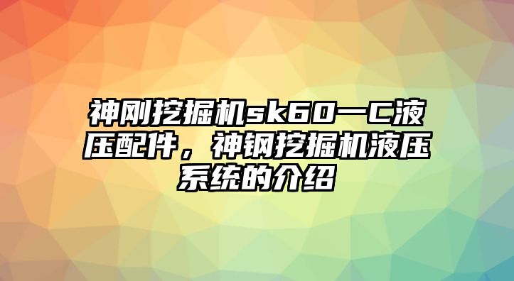 神剛挖掘機sk60一C液壓配件，神鋼挖掘機液壓系統(tǒng)的介紹